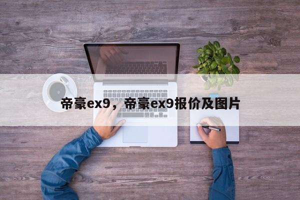 帝豪ex9，帝豪ex9报价及图片