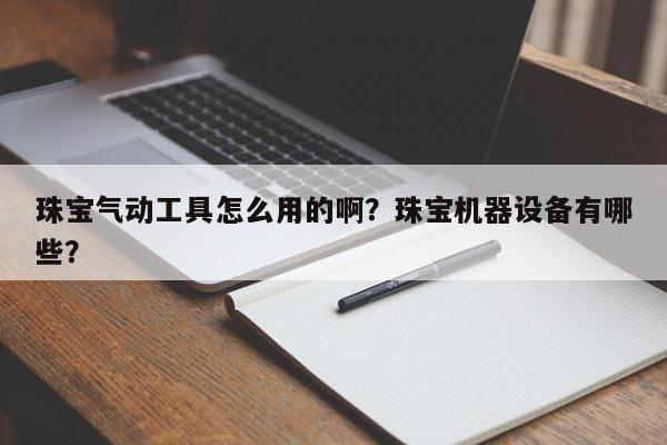 珠宝气动工具怎么用的啊？珠宝机器设备有哪些？