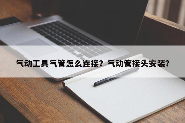 气动工具气管怎么连接？气动管接头安装？