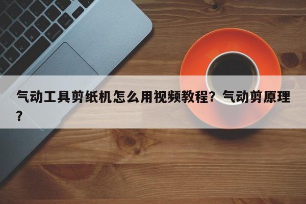 气动工具剪纸机怎么用视频教程？气动剪原理？