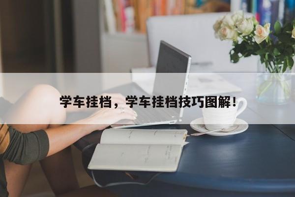 学车挂档，学车挂档技巧图解！