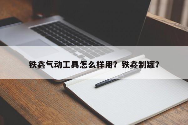 铁鑫气动工具怎么样用？铁鑫制罐？