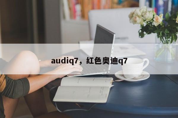 audiq7，红色奥迪q7