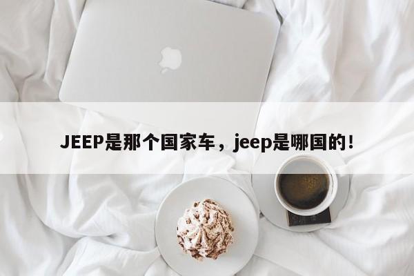 JEEP是那个国家车，jeep是哪国的！