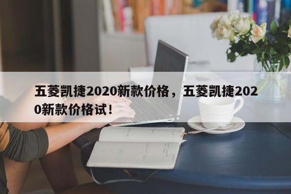 五菱凯捷2020新款价格，五菱凯捷2020新款价格试！