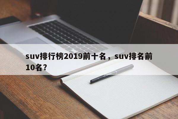 suv排行榜2019前十名，suv排名前10名？