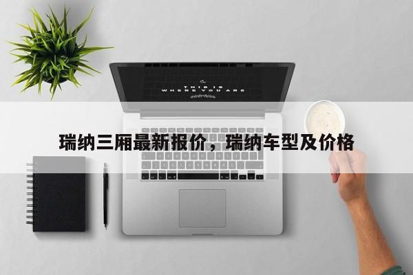 瑞纳三厢最新报价，瑞纳车型及价格