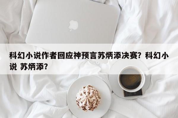 科幻小说作者回应神预言苏炳添决赛？科幻小说 苏炳添？